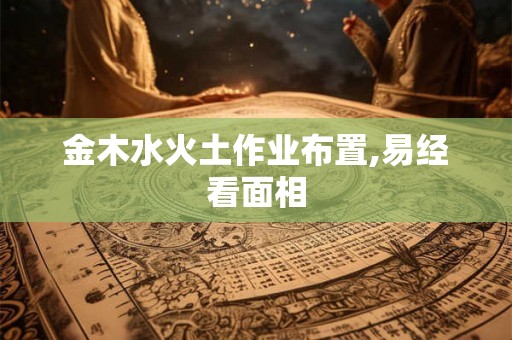金木水火土作业布置,易经看面相 金木水火土作业布置,易经看面相