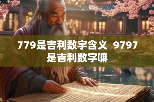 779是吉利数字含义  9797是吉利数字嘛