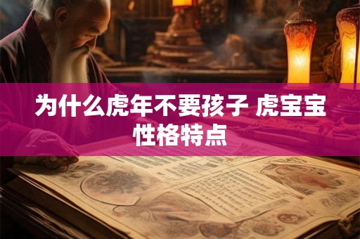 为什么虎年不要孩子 虎宝宝性格特点
