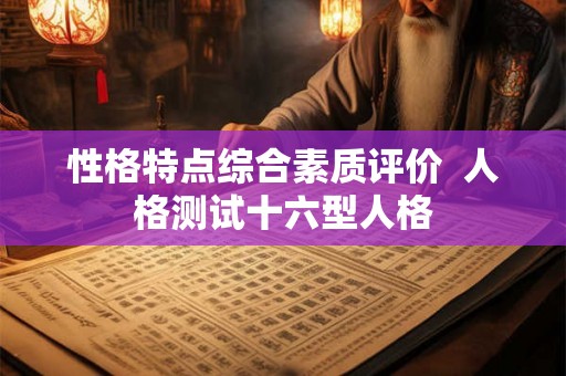 性格特点综合素质评价  人格测试十六型人格