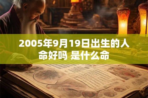 2005年9月19日出生的人命好吗 是什么命