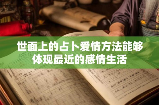 世面上的占卜爱情方法能够体现最近的感情生活 世面上的占卜爱情方法能够体现最近的感情生活