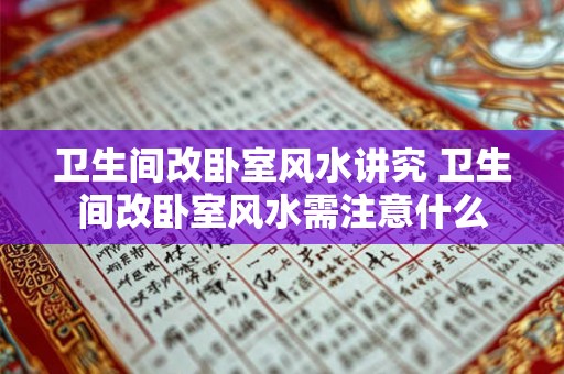 卫生间改卧室风水讲究 卫生间改卧室风水需注意什么