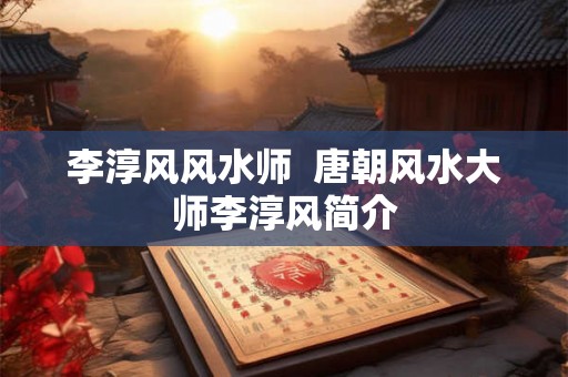 李淳风风水师  唐朝风水大师李淳风简介