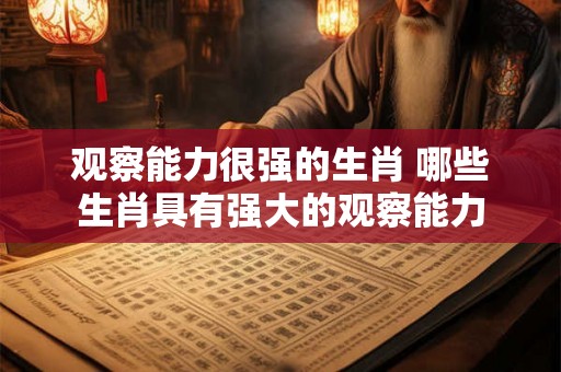 观察能力很强的生肖 哪些生肖具有强大的观察能力