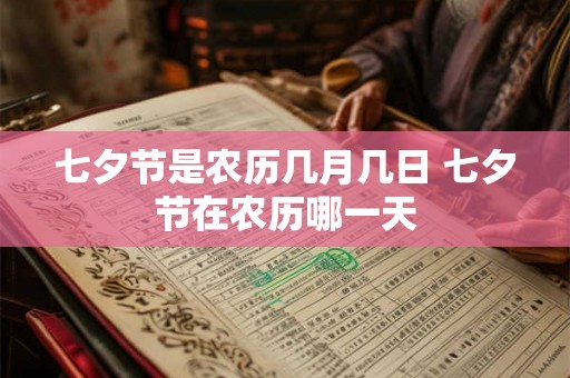 七夕节是农历几月几日 七夕节在农历哪一天