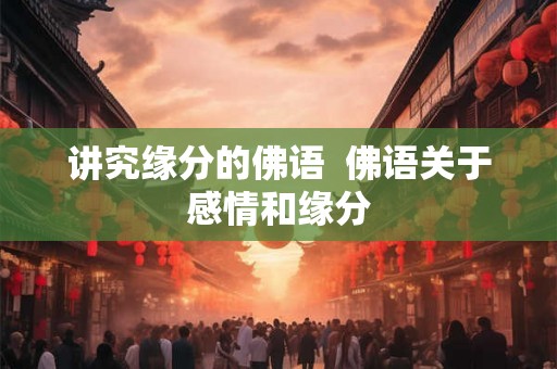 讲究缘分的佛语 佛语关于感情和缘分 讲究缘分的佛语 佛语关于感情和缘分