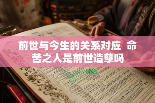 前世与今生的关系对应 命苦之人是前世造孽吗 前世与今生的关系对应 命苦之人是前世造孽吗