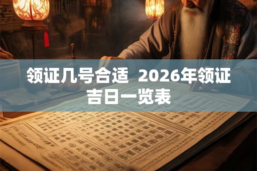 领证几号合适  2026年领证吉日一览表