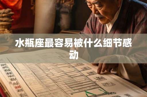 水瓶座最容易被什么细节感动