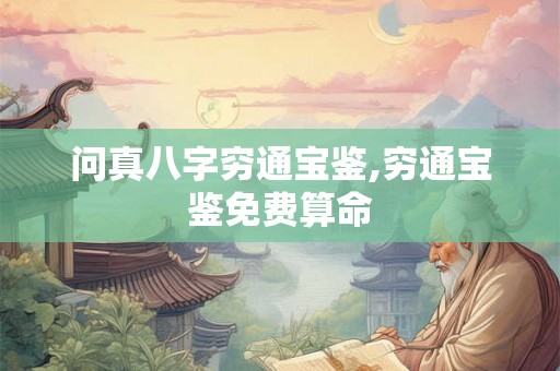 问真八字穷通宝鉴,穷通宝鉴免费算命 问真八字穷通宝鉴,穷通宝鉴免费算命