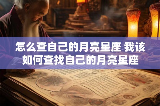 怎么查自己的月亮星座 我该如何查找自己的月亮星座