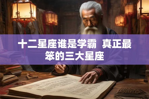十二星座谁是学霸  真正最笨的三大星座