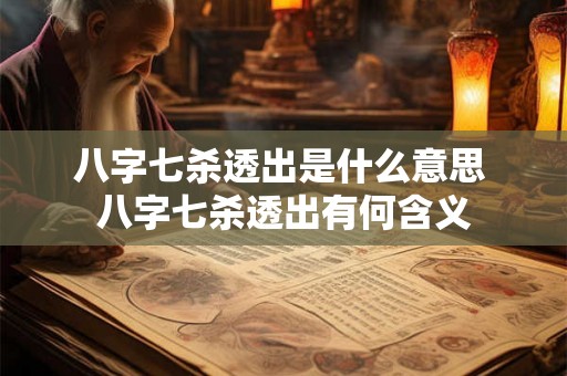 八字七杀透出是什么意思 八字七杀透出有何含义