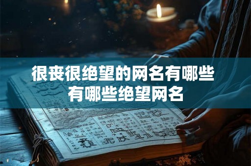很丧很绝望的网名有哪些 有哪些绝望网名