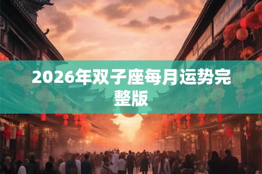 2026年双子座每月运势完整版
