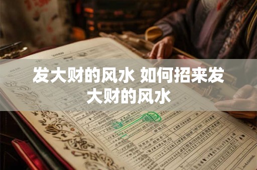 发大财的风水 如何招来发大财的风水