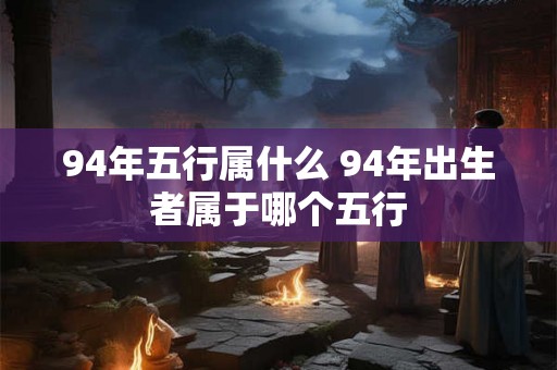 94年五行属什么 94年出生者属于哪个五行