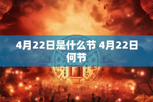 4月22日是什么节 4月22日何节