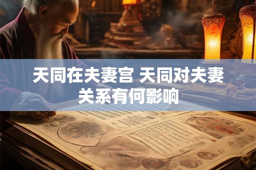 天同在夫妻宫 天同对夫妻关系有何影响