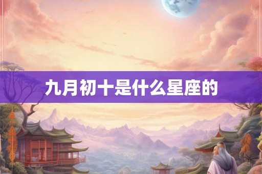九月初十是什么星座的
