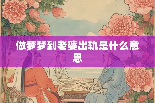 做梦梦到老婆出轨是什么意思