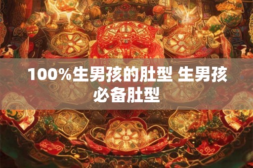 100%生男孩的肚型 生男孩必备肚型