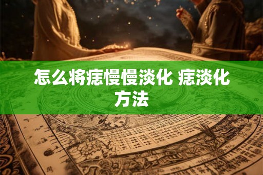 怎么将痣慢慢淡化 痣淡化方法