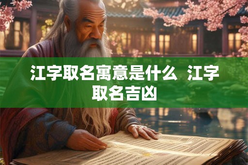 江字取名寓意是什么  江字取名吉凶