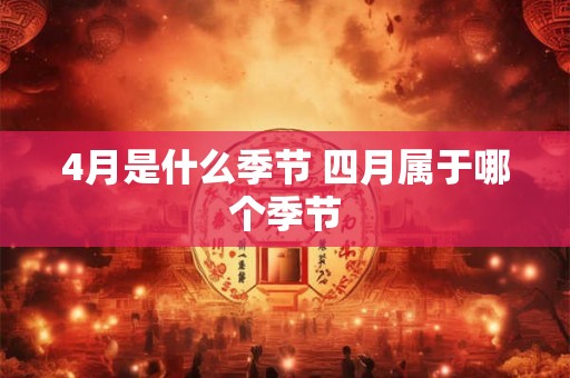 4月是什么季节 四月属于哪个季节 4月是什么季节 四月属于哪个季节