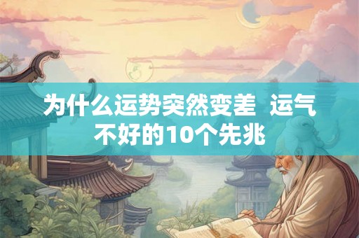 为什么运势突然变差 运气不好的10个先兆 为什么运势突然变差 运气不好的10个先兆