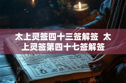 太上灵签四十三签解签  太上灵签第四十七签解签
