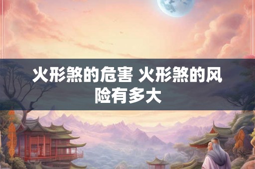 火形煞的危害 火形煞的风险有多大