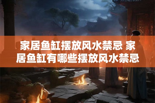 家居鱼缸摆放风水禁忌 家居鱼缸有哪些摆放风水禁忌