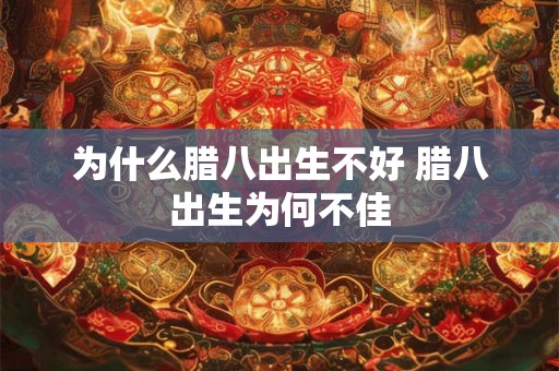 为什么腊八出生不好 腊八出生为何不佳