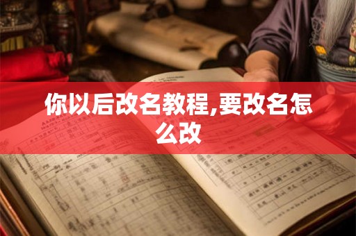 你以后改名教程,要改名怎么改
