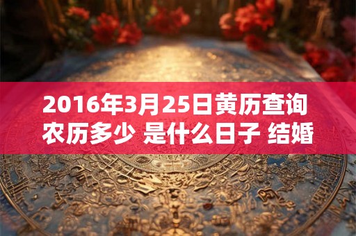 2016年3月25日黄历查询 农历多少 是什么日子 结婚吉时