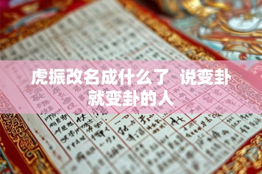 虎振改名成什么了 说变卦就变卦的人 虎振改名成什么了 说变卦就变卦的人