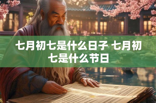 七月初七是什么日子 七月初七是什么节日 七月初七是什么日子 七月初七是什么节日