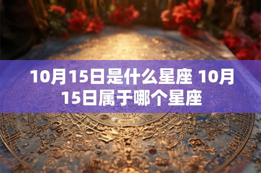 10月15日是什么星座 10月15日属于哪个星座
