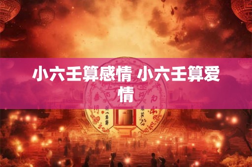 小六壬算感情 小六壬算爱情