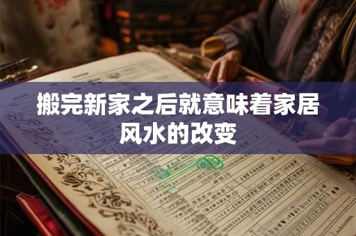 搬完新家之后就意味着家居风水的改变 搬完新家之后就意味着家居风水的改变