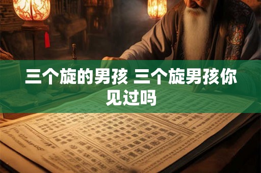 三个旋的男孩 三个旋男孩你见过吗