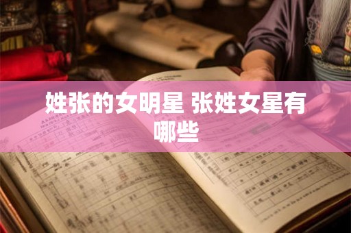 姓张的女明星 张姓女星有哪些 姓张的女明星 张姓女星有哪些