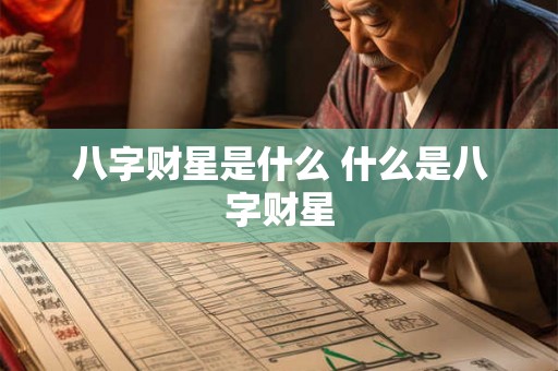 八字财星是什么 什么是八字财星
