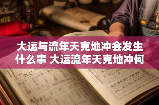 大运与流年天克地冲会发生什么事 大运流年天克地冲何事发生