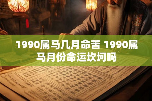 1990属马几月命苦 1990属马月份命运坎坷吗