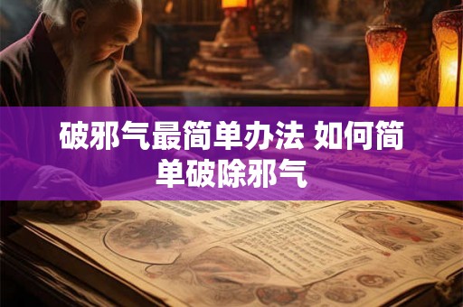 破邪气最简单办法 如何简单破除邪气