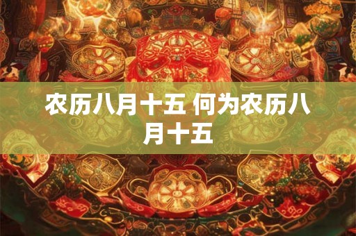 农历八月十五 何为农历八月十五