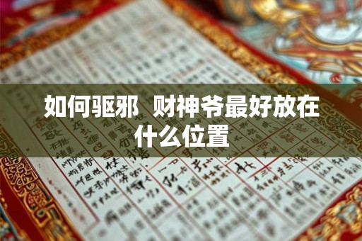 如何驱邪  财神爷最好放在什么位置